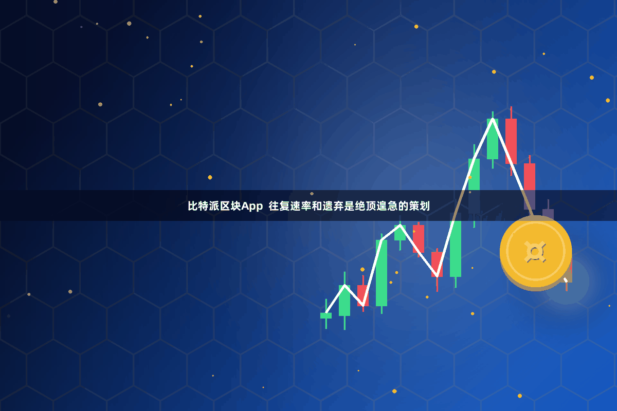 比特派区块App 往复速率和遗弃是绝顶遑急的策划