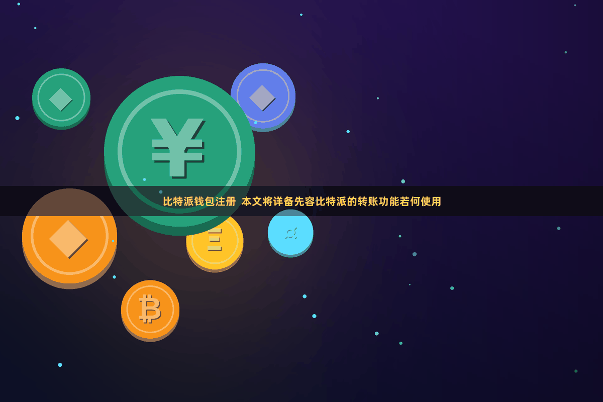 比特派钱包注册  本文将详备先容比特派的转账功能若何使用